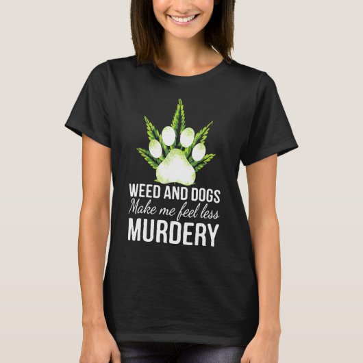 Wiet en hond laten me minder moorddadige grappige  t-shirt (Voorkant)