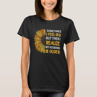 Wife Sometimes I Feel Old I Realise my Husband is T-shirt