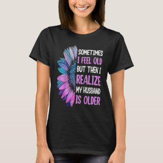 Wife  Sometimes I Feel Old I Realise my Husband is T-shirt