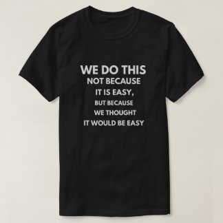 Wij doen dit niet omdat het gemakkelijk is t-shirt