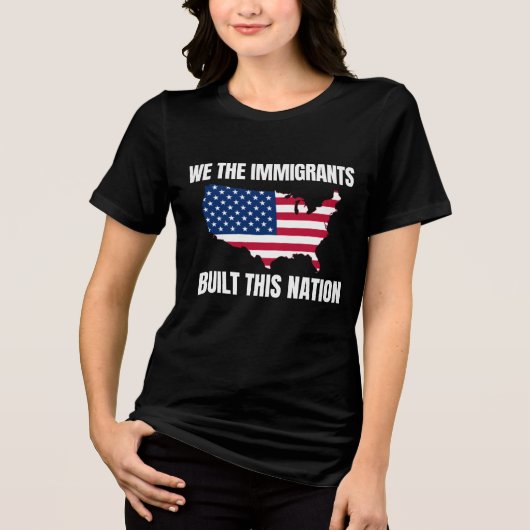 Wij Immigranten Hebben Deze Natie Gebouwd Tri-Blend Shirt (Voorkant)