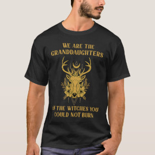 Wij zijn de grootdochters van de heksen die je kun t-shirt