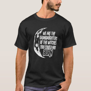 Wij zijn de kleindochters van heksen die jullie ni t-shirt