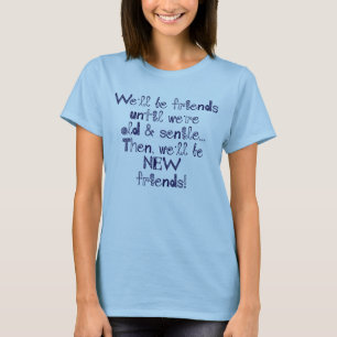 Wij zullen vrienden zijn tot wij oud en seniel t-shirt