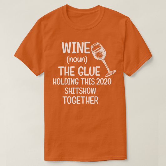 Wijn The Glue Holding deze 2020 Shitshow samen T-shirt (Design voorkant)