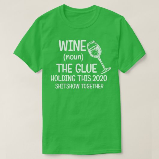 Wijn The Glue Holding deze 2020 Shitshow samen T-shirt (Design voorkant)
