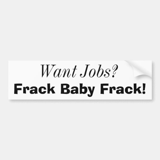Wil je banen? Frack Baby Frack. Bumpersticker (Voorkant)