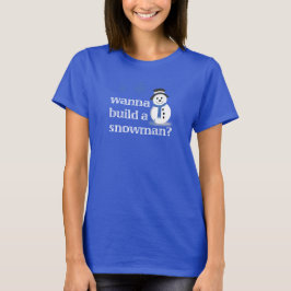 Wil je een sneeuwman bouwen? t-shirt