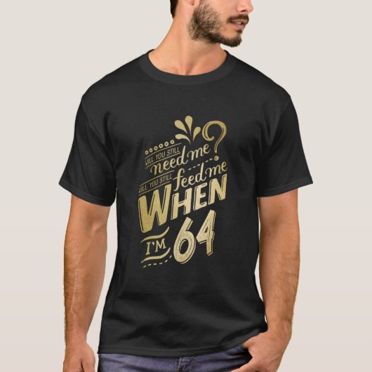 Wil je me nog steeds nodig hebben als ik 64 ben vo t-shirt (Voorkant)