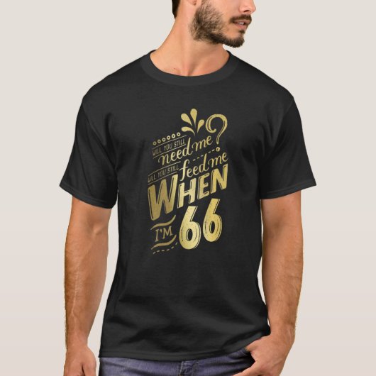 Wil je me nog steeds nodig hebben als ik 66 ben vo t-shirt (Voorkant)