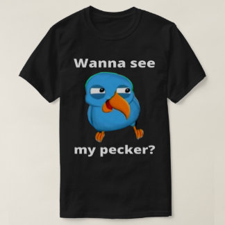 Wil je mijn Pecker Bird zien  T-shirt
