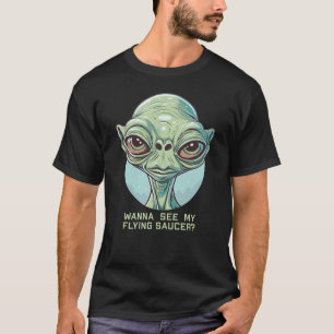Wil je mijn vliegende schotel zien? t-shirt