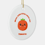 Wil je nog van me houden, Tomato? Keramisch Ornament (Rechts)