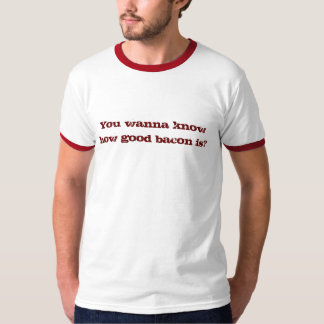 Wil je weten hoe goed bacon is? t-shirt