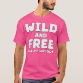 Wild en gratis omdat waarom niet - vet sassy citaa t-shirt (Voorkant)