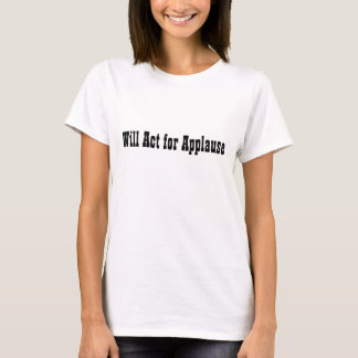 Will Act for Applause T-shirt