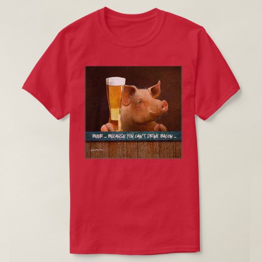 Will Bullas bier omdat je drink-bacon humo verhuur T-shirt (Design voorkant)