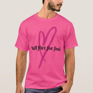 Will Flirt for Food friend T-shirt