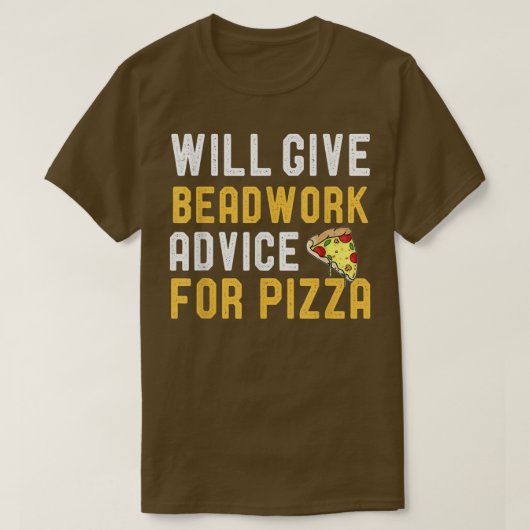 Will Give Beadwork Advice For Pizza Funny Pizza Lo T-shirt (Design voorkant)