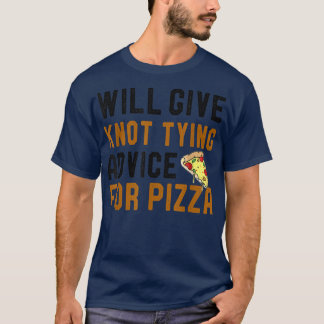 Will Give Knot Tying Advice For Pizza Funny Saying T-shirt