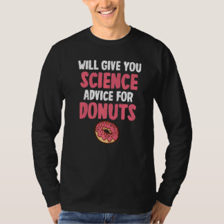 Will give Science advice for Donuts  Science Teach T-shirt