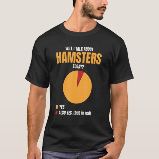 Will I Talk About Hamsters Today Yes Also Yes Hams T-shirt (Voorkant)