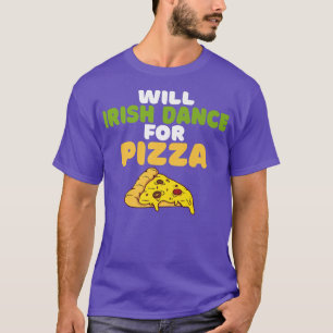 Will Irish Dance for Pizza Lover Irish Dancer T-shirt