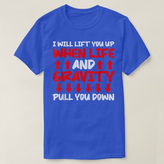 Will Lift You When Gravity Pulls You Down - Scienc T-shirt (Design voorkant)