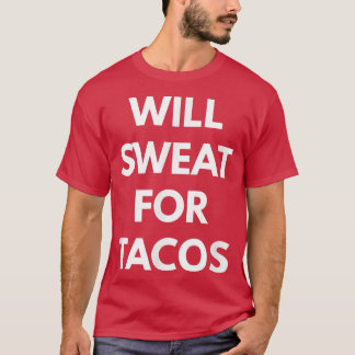 Will Sweat for Tacos - Taco Trucks T-shirt