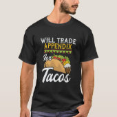 Will Trade Appendix For Tacos  Appendectomy Surger T-shirt (Voorkant)
