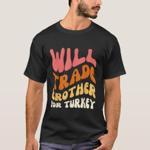Will Trade Brother for Turkey Funny Thanksgiving f T-shirt