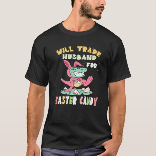 Will trade Husband for Easter Snoep Dinosaur Rex B T-shirt (Voorkant)