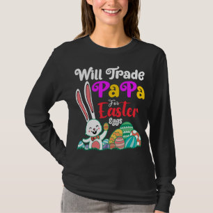 Will Trade Papa for Easter Eggs T-shirt
