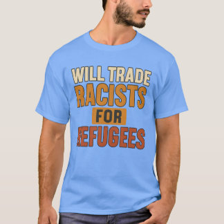Will Trade Racists for Refugees T-shirt