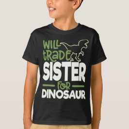 Will Trade Sister for Dinosaur T-Shirt