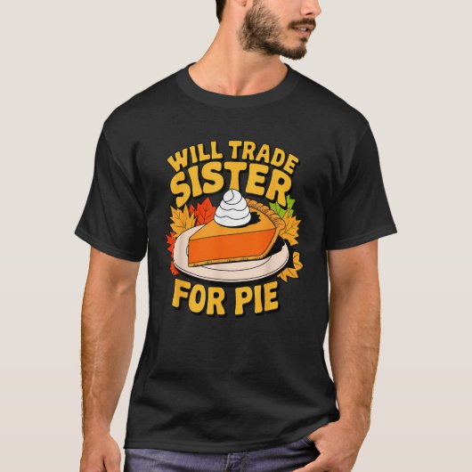 Will Trade Sister For Pie Funny Fall Family Thanks T-shirt (Voorkant)