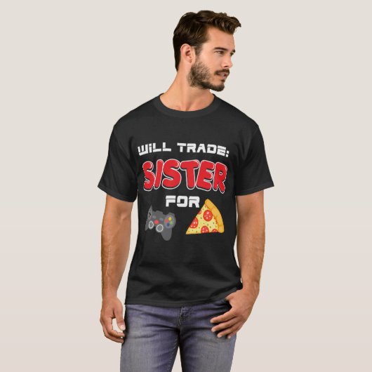 will trade sister for video games and Pizza T-shirt (Voorkant volledig)