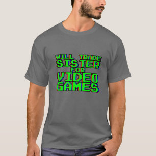 Will Trade Sister for Video Games — T-shirt