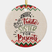 Will Trade Sister voor Cadeaus - Grappig kerstfees Keramisch Ornament (Voorkant)