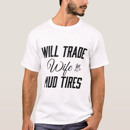 Will Trade Wife for Mud Tires T-shirt (Voorkant)