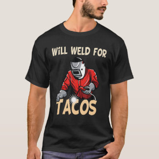 Will Weld For Tacos Welder Funny Saying Welding Bl T-shirt