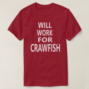 Will work for Crawfish Funny Louisiana Cajun T-shi T-shirt