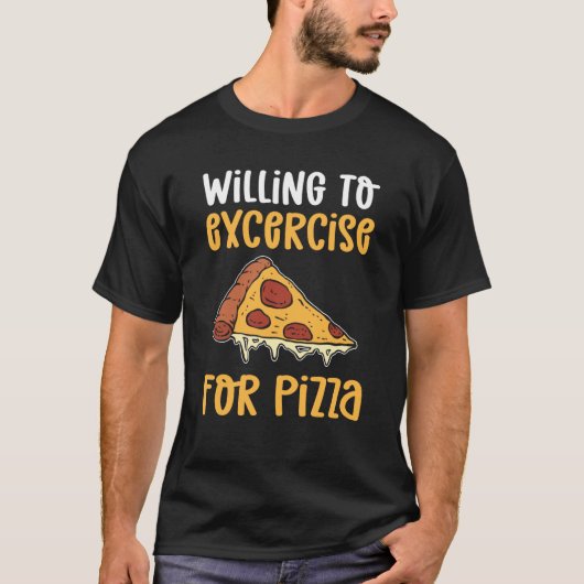 Willing To Exercise For Pizza Pizza Maker Pizza Ma T-shirt (Voorkant)