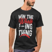 Win The Whole F ing Thing 1 T-shirt (Voorkant)