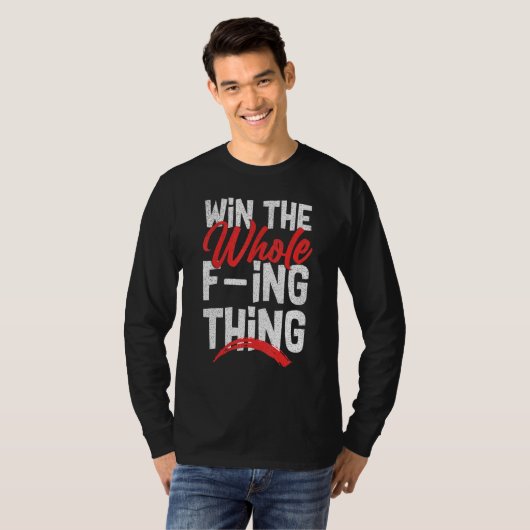Win The Whole F ing Thing 1 T-shirt (Voorkant volledig)