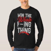 Win The Whole F ing Thing 1 T-shirt (Voorkant)