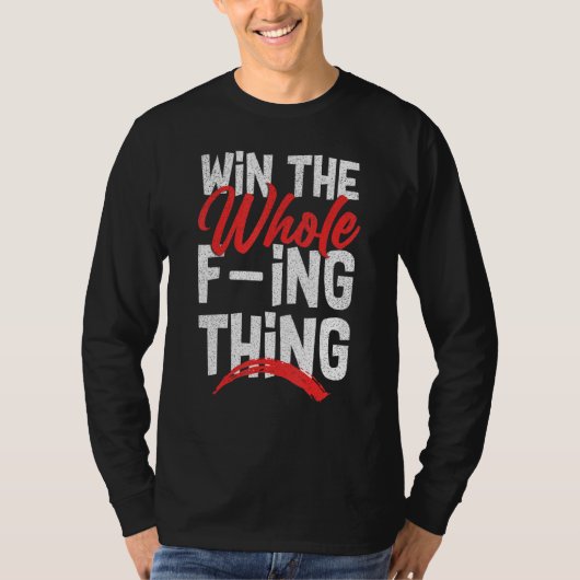 Win The Whole F ing Thing 1 T-shirt (Voorkant)