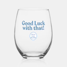 Wine Glass - Good luck with that!