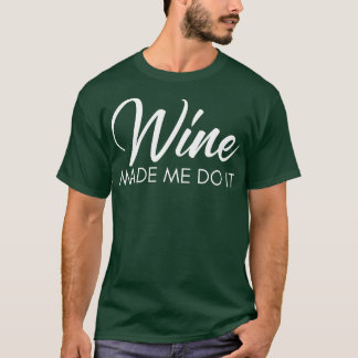 Wine Made Me Do It Funny Wine Lover Quote 1 T-shirt