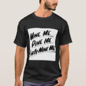 Wine Me Dine Me Sixty Nine Me T-shirt (Voorkant)
